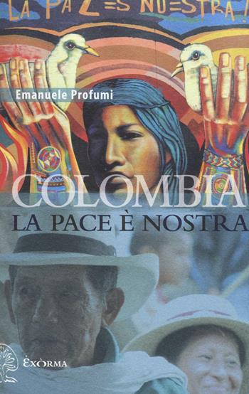 Colombia. La pace è nostra - Emanuele Profumi - Libro Exòrma 2016 | Libraccio.it