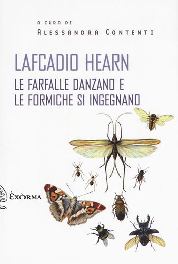 le farfalle danzano e le formiche si ingegnano - Lafcadio Hearn - Libro Exòrma 2017, Scritti traversi | Libraccio.it