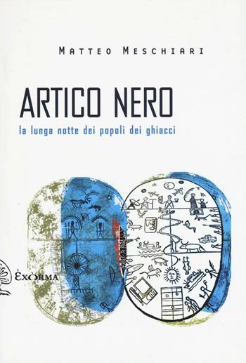 Artico nero. La lunga notte dei popoli dei ghiacci - Matteo Meschiari - Libro Exòrma 2016, Scritti traversi | Libraccio.it