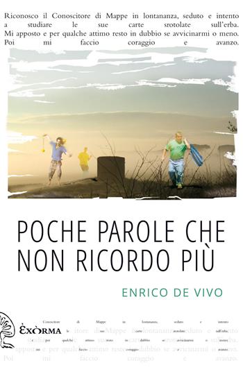 Poche parole che non ricordo più - Enrico De Vivo - Libro Exòrma 2017, Narrativa | Libraccio.it