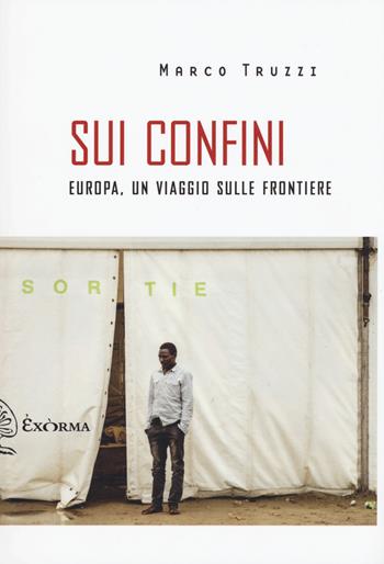 Sui confini. Europa, un viaggio sulle frontiere - Marco Truzzi - Libro Exòrma 2017, Scritti traversi | Libraccio.it