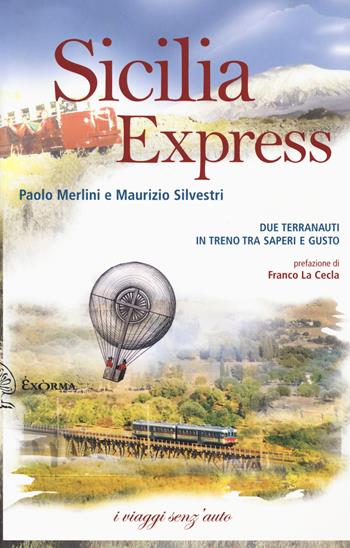 Sicilia express. Due terranauti in treno tra saperi e gusto - Paolo Merlini, Maurizio Silvestri - Libro Exòrma 2018, I viaggi senz'auto | Libraccio.it