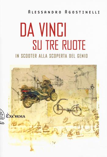 Da Vinci su tre ruote. In scooter alla scoperta del genio - Alessandro Agostinelli - Libro Exòrma 2019, Scritti traversi | Libraccio.it