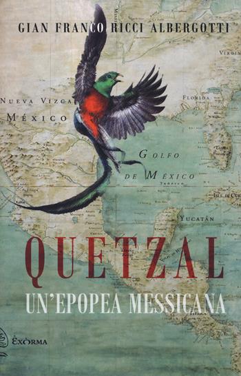 Quetzal. Un'epopea messicana - Gian Franco Ricci Albergotti - Libro Exòrma 2019 | Libraccio.it