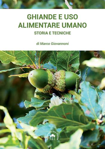 Ghiande e uso alimentare umano... Storia e tecniche - Marco Giovannoni - Libro Compagnia delle Foreste 2019 | Libraccio.it