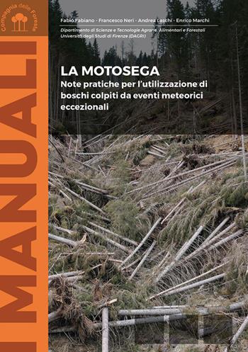 La motosega. Note pratiche per l'utilizzazione di boschi colpiti da eventi meteorici eccezionali - Fabio Fabiano, Francesco Neri, Andrea Laschi - Libro Compagnia delle Foreste 2019 | Libraccio.it