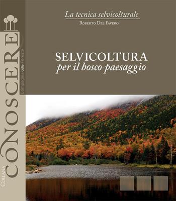 Selvicoltura per il bosco-paesaggio - Roberto Del Favero - Libro Compagnia delle Foreste 2020 | Libraccio.it