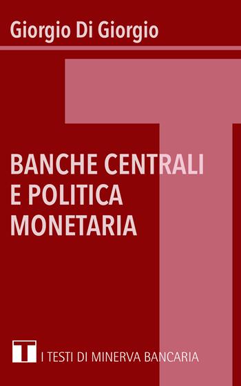 Banche centrali e politica monetaria - Giorgio Di Giorgio - Libro Minerva Bancaria 2015 | Libraccio.it