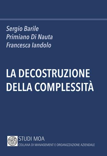 La decostruzione della complessità - Sergio Barile, Primiano Di Nauta, Francesca Iandolo - Libro Minerva Bancaria 2016, Studi MOA. Collana di management e organizzazione aziendale | Libraccio.it