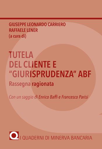 Tutela del cliente e «giurisprudenza» ABF. Rassegna ragionata - Giuseppe Leonardo Carriero, Raffaele Lener - Libro Minerva Bancaria 2020, I quaderni di Minerva Bancaria | Libraccio.it