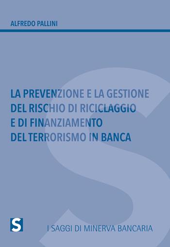 La prevenzione e la gestione del rischio di riciclaggio e di finanziamento del terrorismo in banca - Alfredo Pallini - Libro Minerva Bancaria 2017, I saggi | Libraccio.it