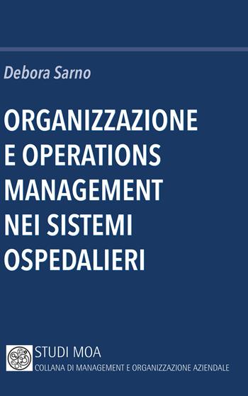 Organizzazione e operations management nei sistemi ospedalieri - Debora Sarno - Libro Minerva Bancaria 2017, Studi MOA. Collana di management e organizzazione aziendale | Libraccio.it