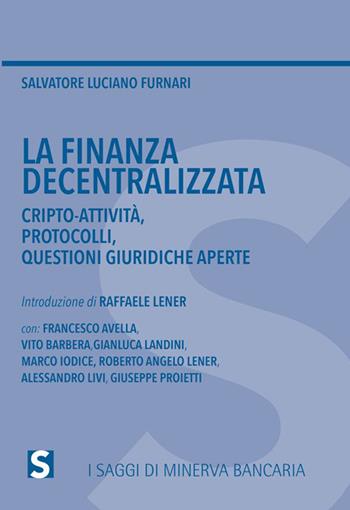 La finanza decentralizzata. Cripto-attività, protocolli, questioni giuridiche aperte - Salvatore Luciano Furnari - Libro Minerva Bancaria 2023, I saggi | Libraccio.it