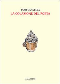La colazione del poeta - Piero Pizzi Cannella - Libro Maretti Editore 2015, Scritti d'artista | Libraccio.it