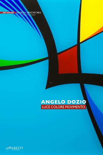 Angelo Dozio. Luce, colore, movimento. Ediz. illustrata - Alessandro Riva - Libro Maretti Editore 2016 | Libraccio.it