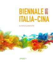 Biennale Italia-Cina 2015. Elisir di lunga vita. Ediz. italiana, inglese e cinese