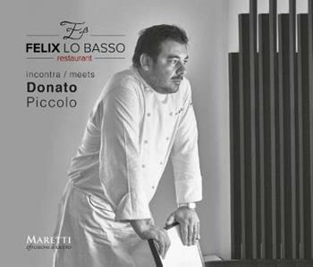 Felix Lo Basso Restaurant incontra-meets Donato Piccolo. Ediz. italiana e inglese - M. Paola Poponi - Libro Maretti Editore 2018, Effusioni di gusto | Libraccio.it