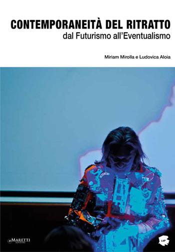 Contemporaneità del ritratto. Dal futurismo all'eventualismo - Miriam Mirolla, Ludovica Aloia - Libro Maretti Editore 2018 | Libraccio.it