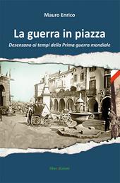 La guerra in piazza. Desenzano ai tempi della prima guerra mondiale