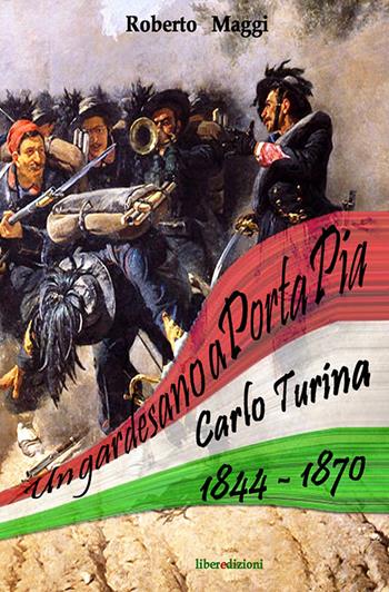 Un gardesano a Porta Pia. Carlo Turina 1844-1870 - Roberto Maggi - Libro Liberedizioni 2014, Effemeridi | Libraccio.it