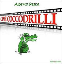 Cine coccodrilli - Alberto Pesce - Libro Liberedizioni 2014 | Libraccio.it