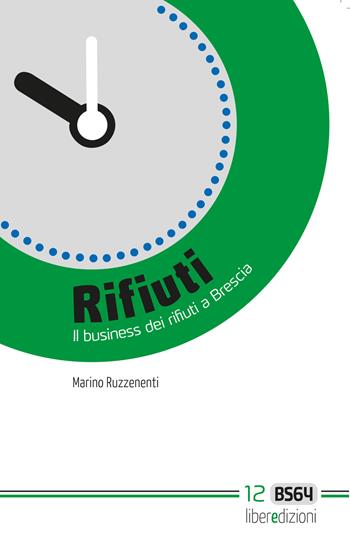 Rifiuti. Il business dei rifiuti a Brescia - Marino Ruzzenenti - Libro Liberedizioni 2015, BS64 | Libraccio.it