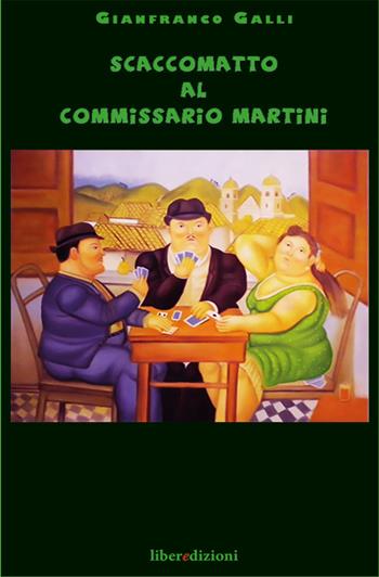 Scaccomatto al commissario Martini - Gianfranco Galli - Libro Liberedizioni 2015 | Libraccio.it