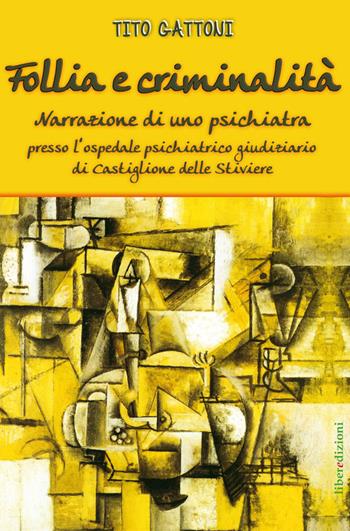 Follia e criminalità. Narrazione di uno psichiatra presso l'ospedale psichiatrico giudiziario di Castiglione delle Stiviere - Tito Gattoni - Libro Liberedizioni 2015 | Libraccio.it