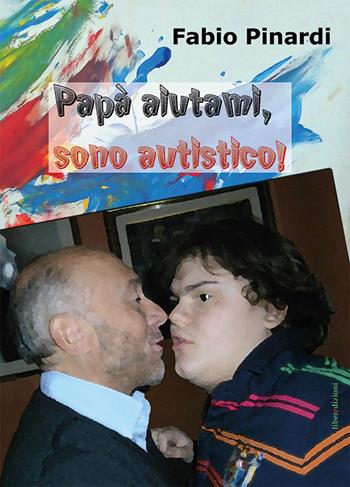 Papà aiutami, sono autistico - Fabio Pinardi - Libro Liberedizioni 2015 | Libraccio.it