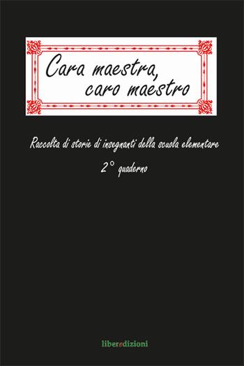 Cara maestra, caro maestro. Raccolta di storie di insegnanti della scuola elementare. 2° quaderno  - Libro Liberedizioni 2015 | Libraccio.it