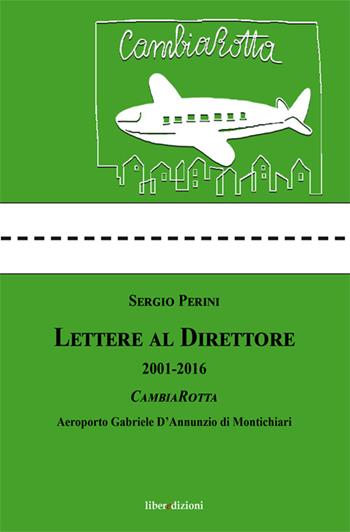 Lettere al direttore (2001-2016). Cambiarotta. Aeroporto Gabriele D'Annunzio di Montichiari - Sergio Perini - Libro Liberedizioni 2016 | Libraccio.it
