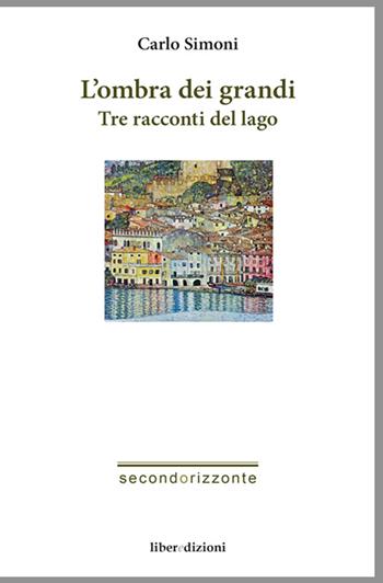 L' ombra dei grandi. Tre racconti del lago - Carlo Simoni - Libro Liberedizioni 2016, Secondorizzonte | Libraccio.it
