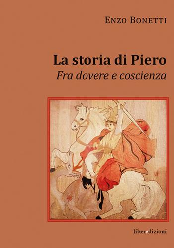 La storia di Piero. Fra dovere e coscienza - Enzo Bonetti - Libro Liberedizioni 2017 | Libraccio.it