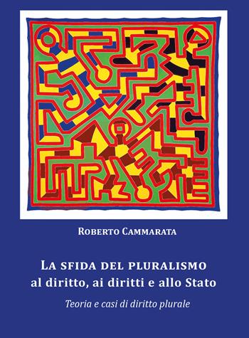La sfida del pluralismo al diritto, ai diritti e allo Stato. Teoria e casi di diritto plurale - Roberto Cammarata - Libro Liberedizioni 2015 | Libraccio.it