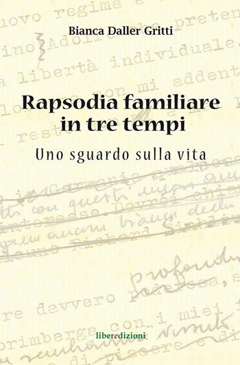Rapsodia familiare in tre tempi. Uno sguardo sulla vita - Bianca Daller Gritti - Libro Liberedizioni 2016 | Libraccio.it