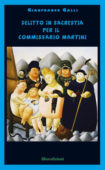 Delitto in sacrestia per il commissario Martini - Gianfranco Galli - Libro Liberedizioni 2017 | Libraccio.it