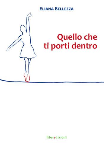 Quello che ti porti dentro - Eliana Bellezza - Libro Liberedizioni 2017 | Libraccio.it