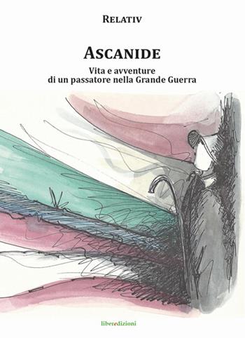 Ascanide. Vita e avventure di un passatore nella grande guerra - Bernardino Bondoni, Marcello Zane - Libro Liberedizioni 2018 | Libraccio.it