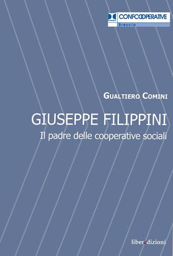 Giuseppe Filippini. Il padre delle cooperative sociali - Gualtiero Comini - Libro Liberedizioni 2017 | Libraccio.it