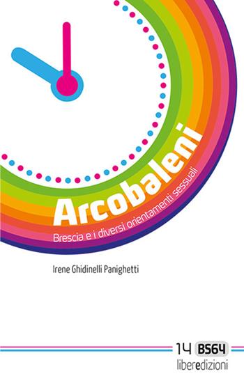 Arcobaleni. Brescia e i diversi orientamenti sessuali - Irene Ghidinelli Panighetti - Libro Liberedizioni 2017, BS64 | Libraccio.it
