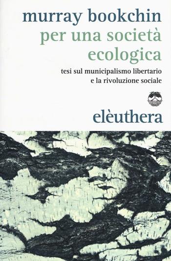Per una società ecologica. Tesi sul municipalismo libertario e la rivoluzione sociale - Murray Bookchin - Libro Elèuthera 2016 | Libraccio.it