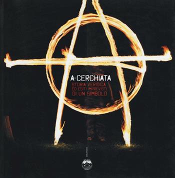 A-cerchiata. Storia veridica ed esiti imprevisti di un simbolo - Gianluca Chinnici - Libro Elèuthera 2016 | Libraccio.it