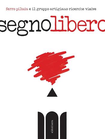 Segno libero. Ediz. illustrata - Ferro Piludu - Libro Elèuthera 2016 | Libraccio.it