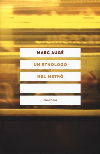 Un etnologo nel metrò - Marc Augé - Libro Elèuthera 2017 | Libraccio.it