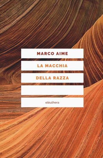 La macchia della razza. Storie di ordinaria discriminazione. Nuova ediz. - Marco Aime - Libro Elèuthera 2017, Caienna | Libraccio.it