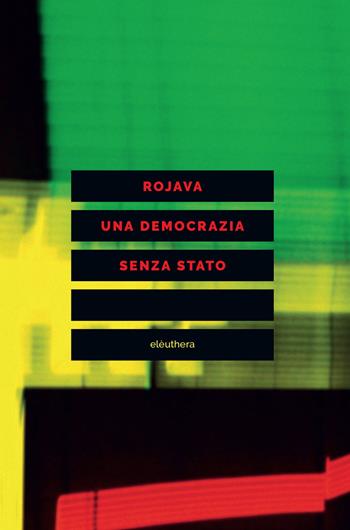 Rojava una democrazia senza stato  - Libro Elèuthera 2017 | Libraccio.it