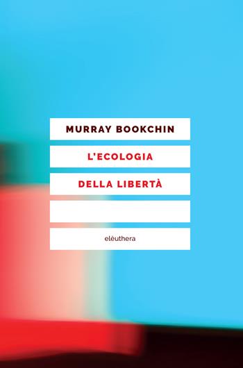 L'ecologia della libertà - Murray Bookchin - Libro Elèuthera 2017 | Libraccio.it