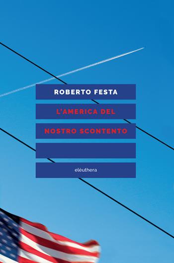 L' America del nostro scontento - Roberto Festa - Libro Elèuthera 2017 | Libraccio.it