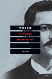 Ho ucciso un principio. Vita e morte di Gaetano Bresci, l'anarchico che sparò al re