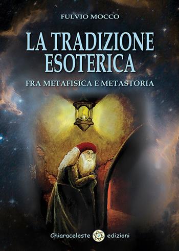 La tradizione esoterica. Fra metafisica e metastoria - Fulvio Mocco - Libro Chiaraceleste 2016 | Libraccio.it